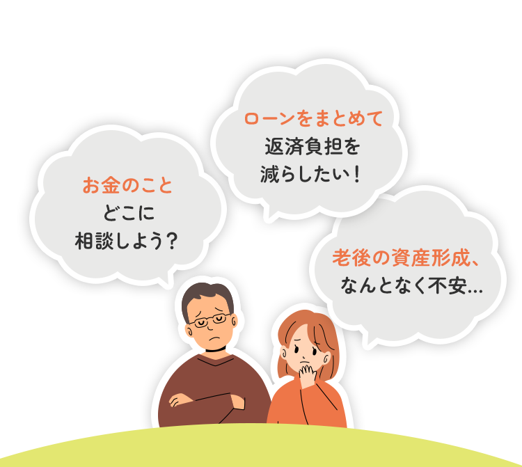 お金のことどこに相談しよう？ローンをまとめて返済負担を減らしたい！老後の資産形成、なんとなく不安…