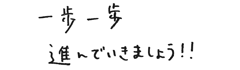 一歩一歩進んでいきましょう！！